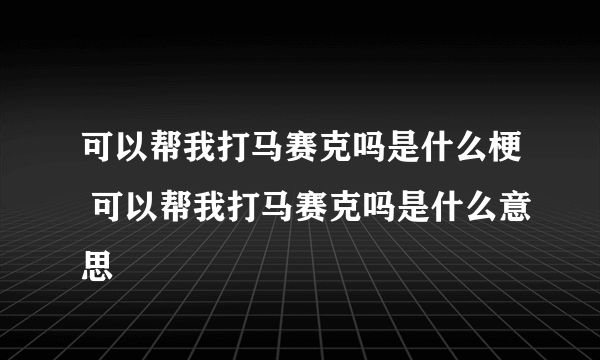 可以帮我打马赛克吗是什么梗 可以帮我打马赛克吗是什么意思