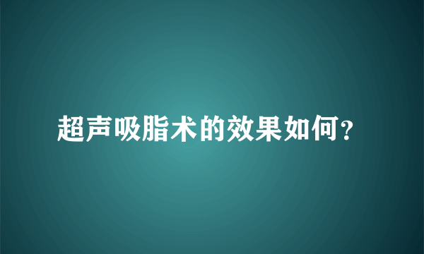 超声吸脂术的效果如何？