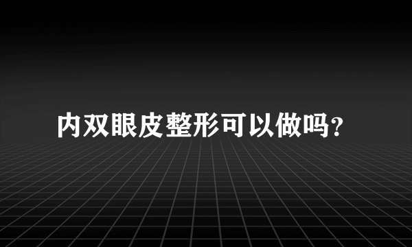 内双眼皮整形可以做吗？