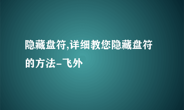 隐藏盘符,详细教您隐藏盘符的方法-飞外