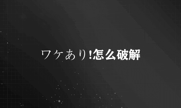 ワケあり!怎么破解