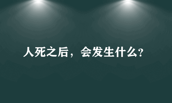 人死之后，会发生什么？