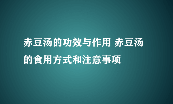 赤豆汤的功效与作用 赤豆汤的食用方式和注意事项