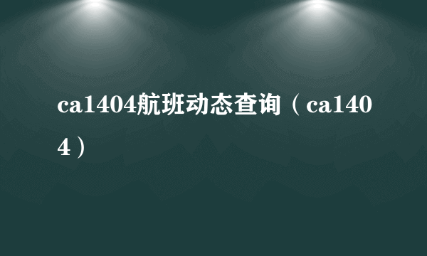 ca1404航班动态查询（ca1404）