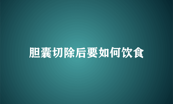 胆囊切除后要如何饮食