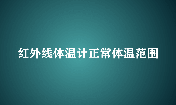 红外线体温计正常体温范围