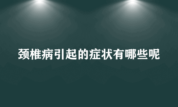 颈椎病引起的症状有哪些呢