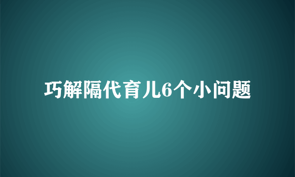 巧解隔代育儿6个小问题