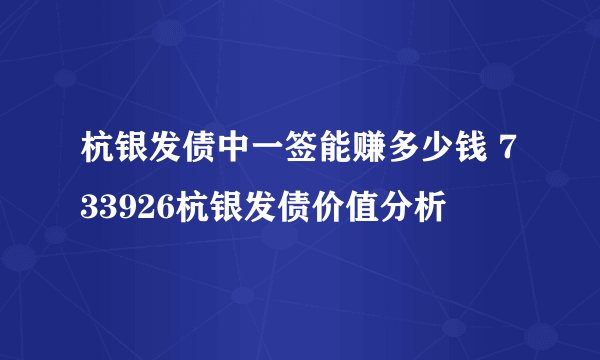 杭银发债中一签能赚多少钱 733926杭银发债价值分析