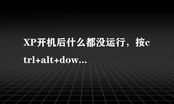 XP开机后什么都没运行，按ctrl+alt+down 直接关机怎么回事？