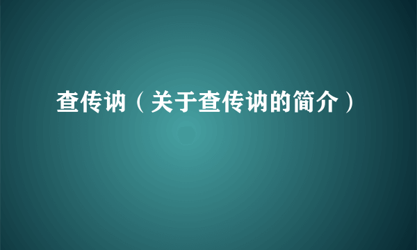 查传讷（关于查传讷的简介）