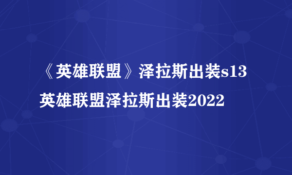 《英雄联盟》泽拉斯出装s13 英雄联盟泽拉斯出装2022