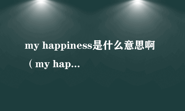 my happiness是什么意思啊（my happiness什么意思）