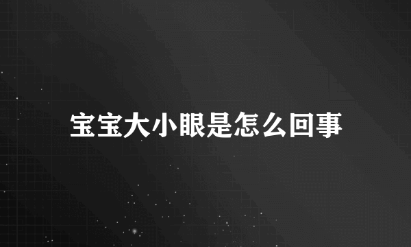 宝宝大小眼是怎么回事