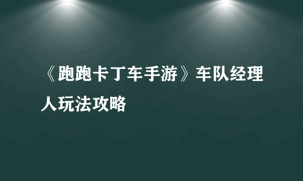 《跑跑卡丁车手游》车队经理人玩法攻略