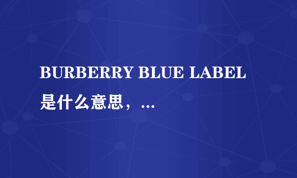 BURBERRY BLUE LABEL是什么意思，淘宝有人卖吗？