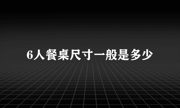 6人餐桌尺寸一般是多少