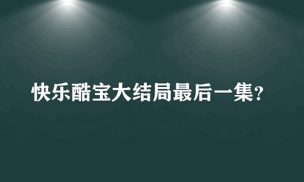 快乐酷宝大结局最后一集？