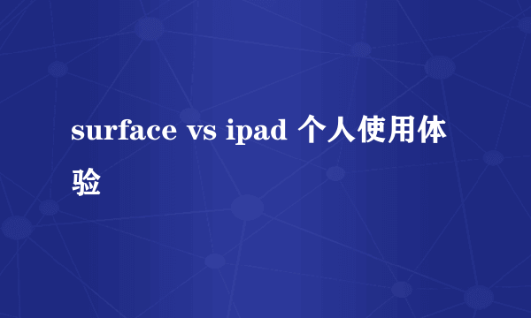 surface vs ipad 个人使用体验