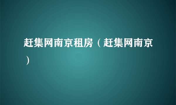 赶集网南京租房（赶集网南京）