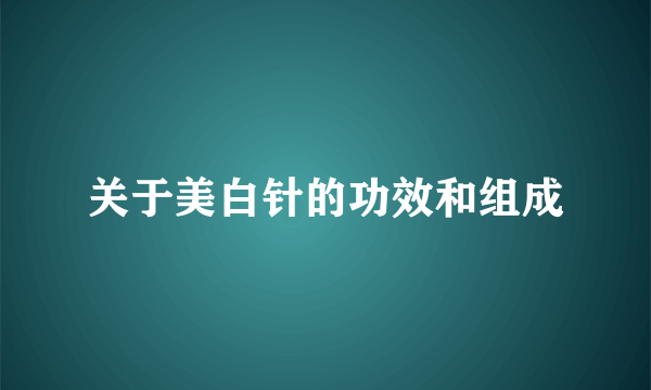 关于美白针的功效和组成