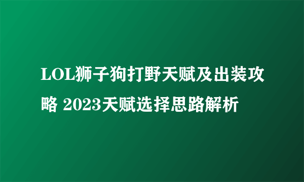 LOL狮子狗打野天赋及出装攻略 2023天赋选择思路解析