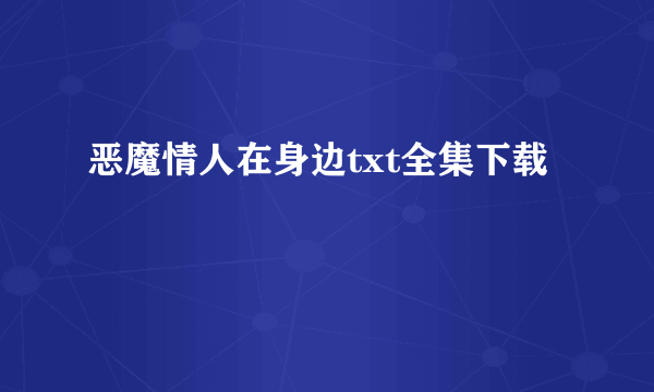 恶魔情人在身边txt全集下载