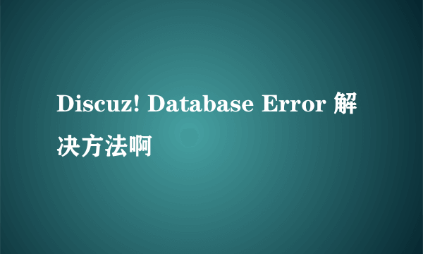 Discuz! Database Error 解决方法啊