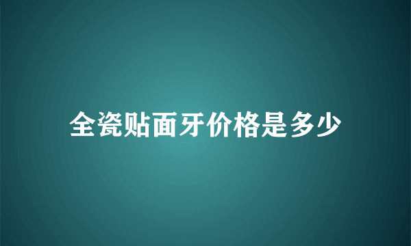 全瓷贴面牙价格是多少