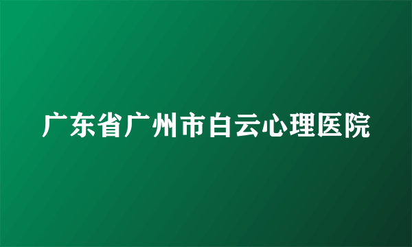 广东省广州市白云心理医院