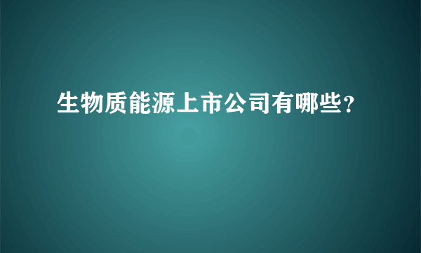 生物质能源上市公司有哪些？