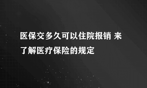 医保交多久可以住院报销 来了解医疗保险的规定