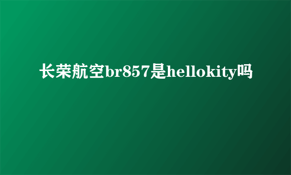 长荣航空br857是hellokity吗