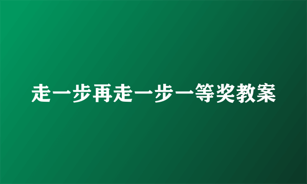 走一步再走一步一等奖教案