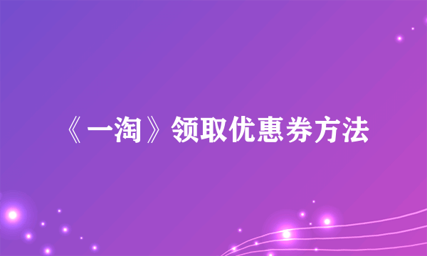 《一淘》领取优惠券方法