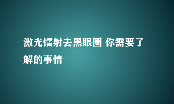 激光镭射去黑眼圈 你需要了解的事情