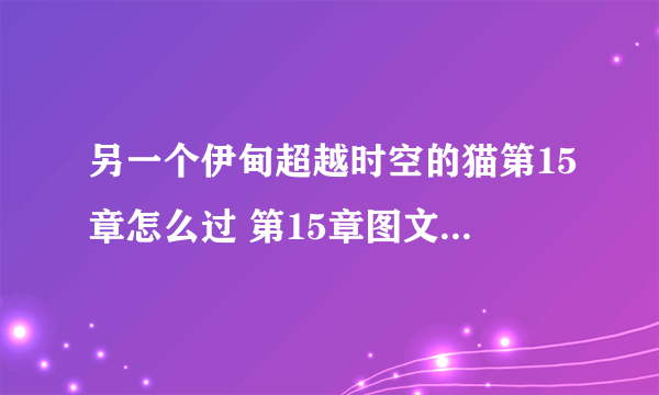 另一个伊甸超越时空的猫第15章怎么过 第15章图文通关教程