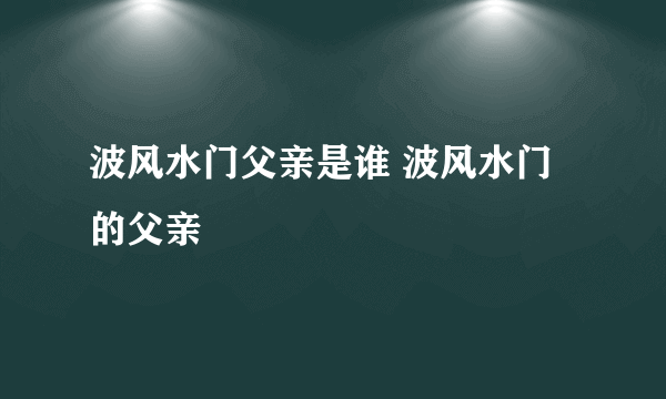 波风水门父亲是谁 波风水门的父亲