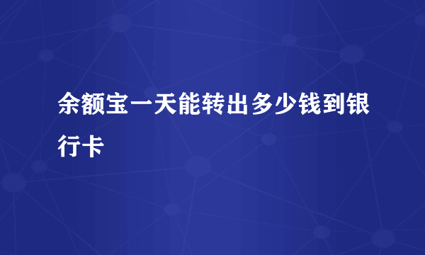 余额宝一天能转出多少钱到银行卡