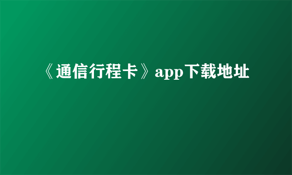 《通信行程卡》app下载地址