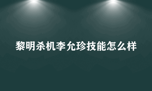 黎明杀机李允珍技能怎么样