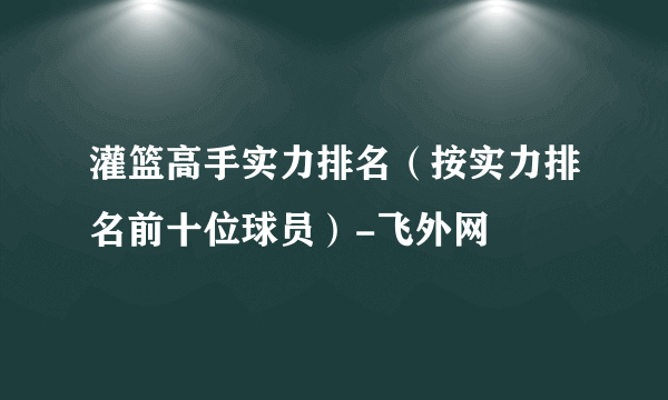 灌篮高手实力排名（按实力排名前十位球员）-飞外网