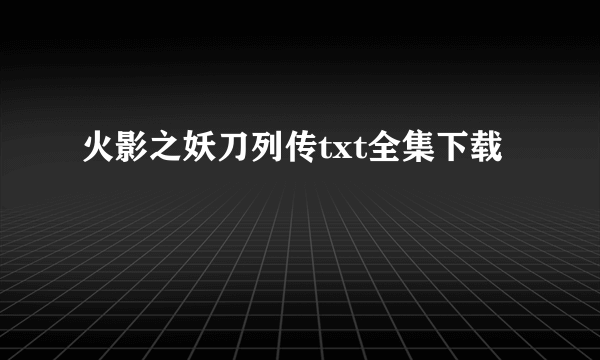 火影之妖刀列传txt全集下载