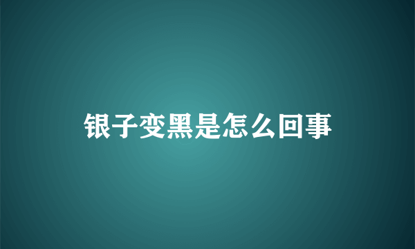 银子变黑是怎么回事