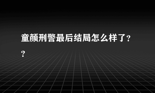 童颜刑警最后结局怎么样了？？