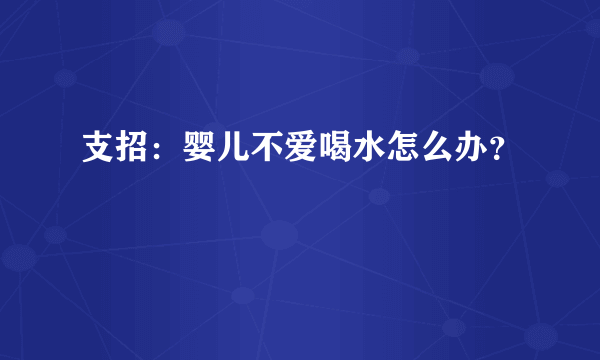 支招：婴儿不爱喝水怎么办？