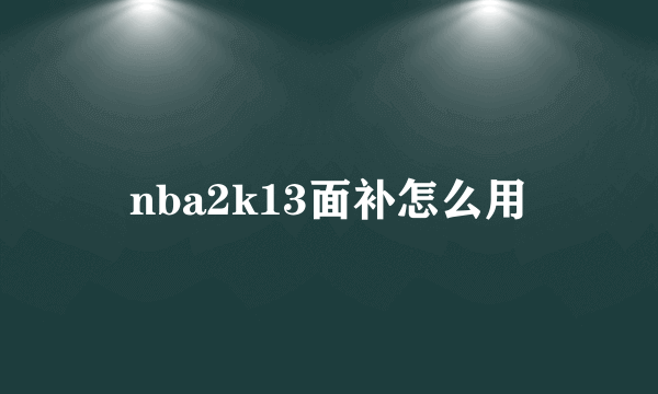 nba2k13面补怎么用