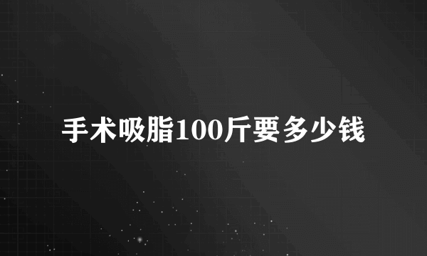 手术吸脂100斤要多少钱