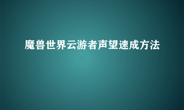 魔兽世界云游者声望速成方法