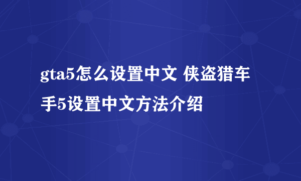 gta5怎么设置中文 侠盗猎车手5设置中文方法介绍
